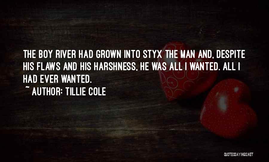 Tillie Cole Quotes: The Boy River Had Grown Into Styx The Man And, Despite His Flaws And His Harshness, He Was All I