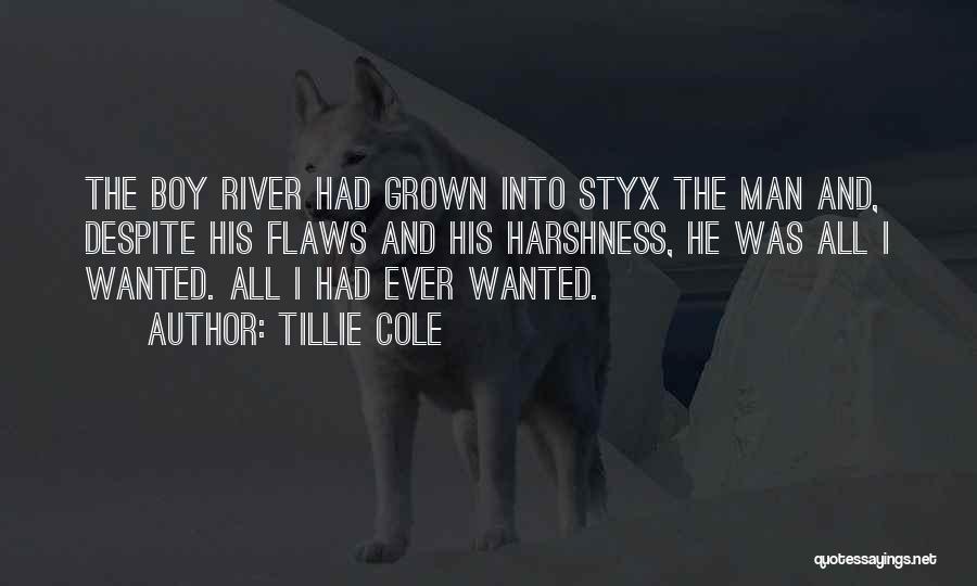 Tillie Cole Quotes: The Boy River Had Grown Into Styx The Man And, Despite His Flaws And His Harshness, He Was All I