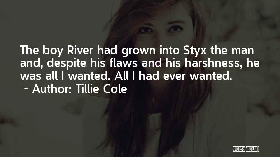 Tillie Cole Quotes: The Boy River Had Grown Into Styx The Man And, Despite His Flaws And His Harshness, He Was All I