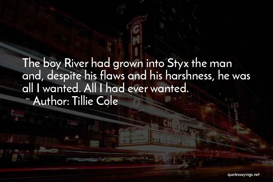 Tillie Cole Quotes: The Boy River Had Grown Into Styx The Man And, Despite His Flaws And His Harshness, He Was All I