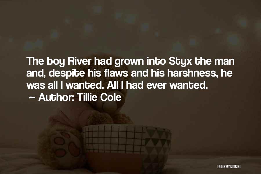 Tillie Cole Quotes: The Boy River Had Grown Into Styx The Man And, Despite His Flaws And His Harshness, He Was All I