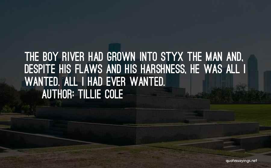 Tillie Cole Quotes: The Boy River Had Grown Into Styx The Man And, Despite His Flaws And His Harshness, He Was All I