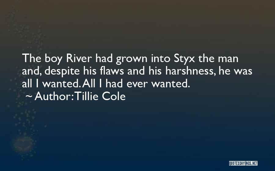 Tillie Cole Quotes: The Boy River Had Grown Into Styx The Man And, Despite His Flaws And His Harshness, He Was All I