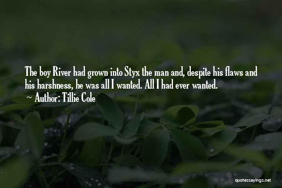 Tillie Cole Quotes: The Boy River Had Grown Into Styx The Man And, Despite His Flaws And His Harshness, He Was All I