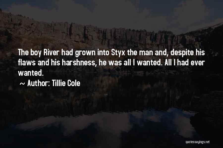 Tillie Cole Quotes: The Boy River Had Grown Into Styx The Man And, Despite His Flaws And His Harshness, He Was All I