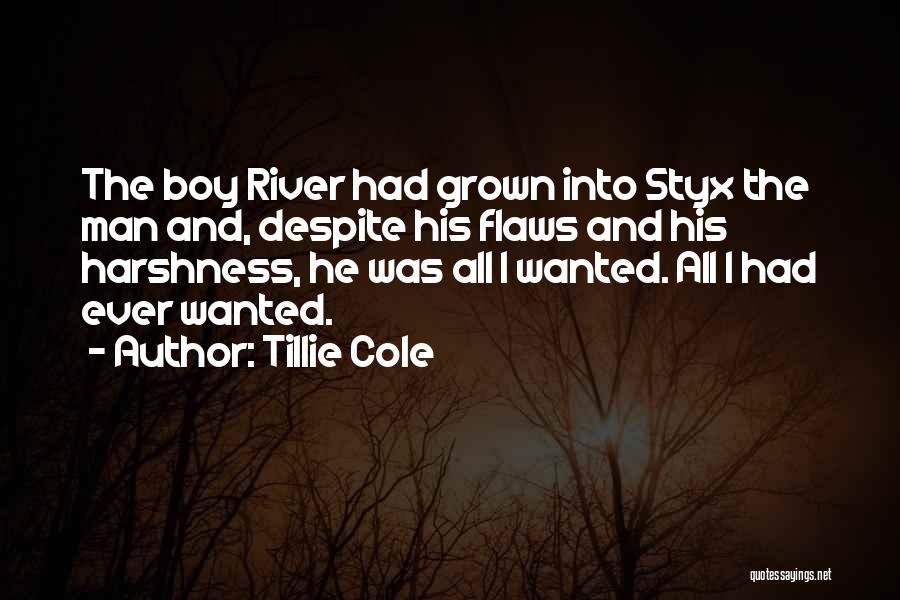 Tillie Cole Quotes: The Boy River Had Grown Into Styx The Man And, Despite His Flaws And His Harshness, He Was All I