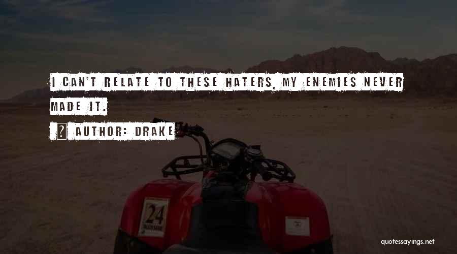 Drake Quotes: I Can't Relate To These Haters, My Enemies Never Made It.