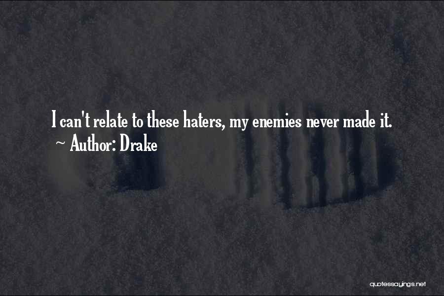 Drake Quotes: I Can't Relate To These Haters, My Enemies Never Made It.