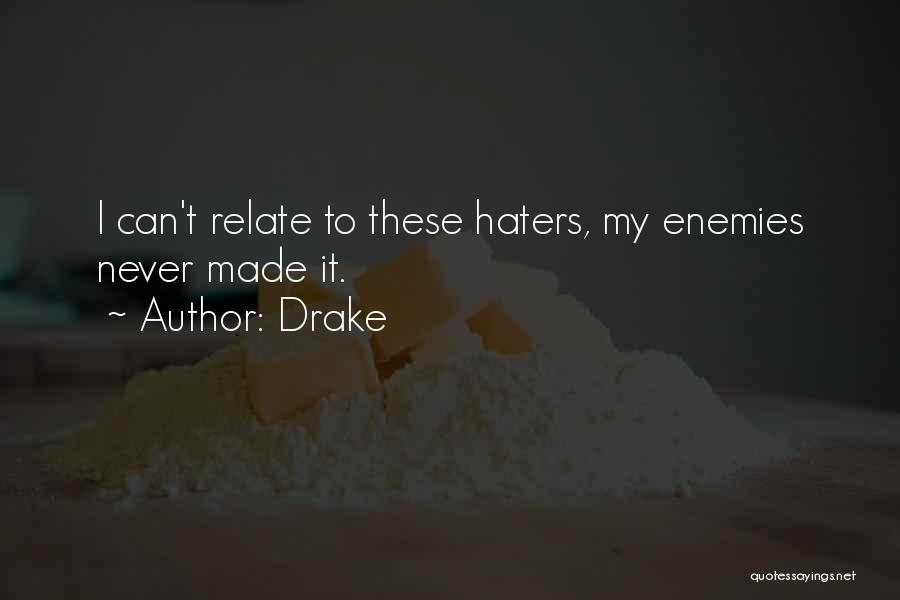 Drake Quotes: I Can't Relate To These Haters, My Enemies Never Made It.