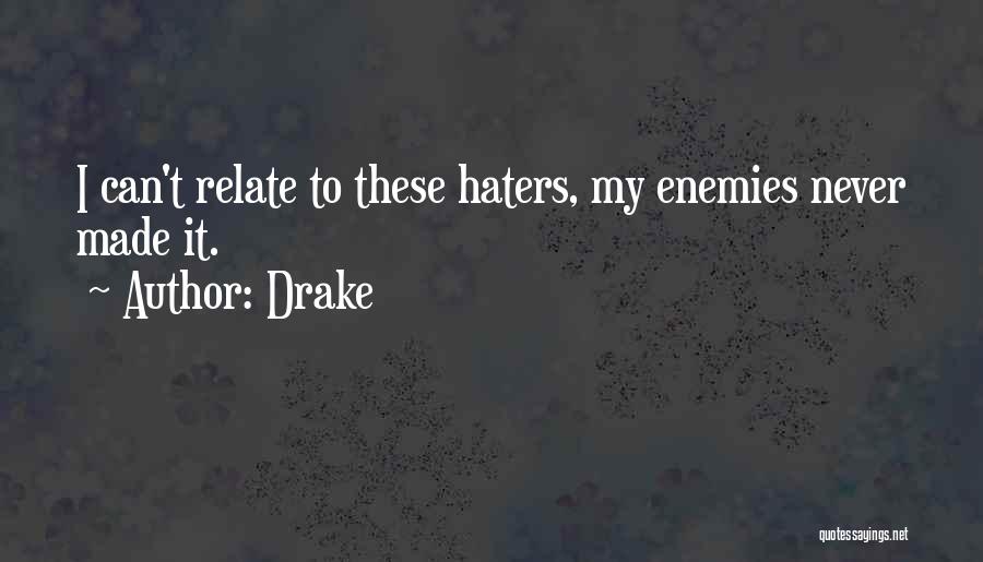 Drake Quotes: I Can't Relate To These Haters, My Enemies Never Made It.