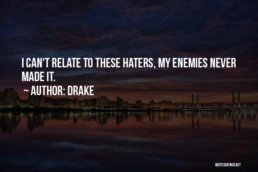 Drake Quotes: I Can't Relate To These Haters, My Enemies Never Made It.