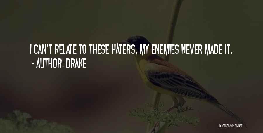 Drake Quotes: I Can't Relate To These Haters, My Enemies Never Made It.