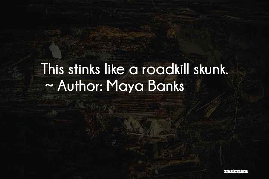 Maya Banks Quotes: This Stinks Like A Roadkill Skunk.