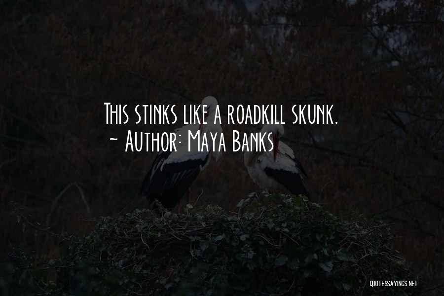Maya Banks Quotes: This Stinks Like A Roadkill Skunk.