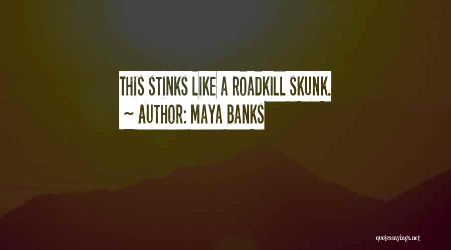 Maya Banks Quotes: This Stinks Like A Roadkill Skunk.