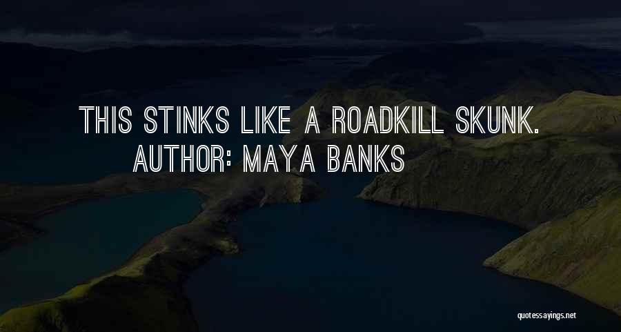 Maya Banks Quotes: This Stinks Like A Roadkill Skunk.