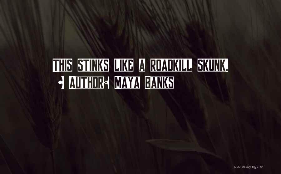 Maya Banks Quotes: This Stinks Like A Roadkill Skunk.