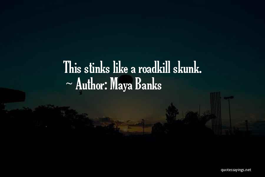 Maya Banks Quotes: This Stinks Like A Roadkill Skunk.