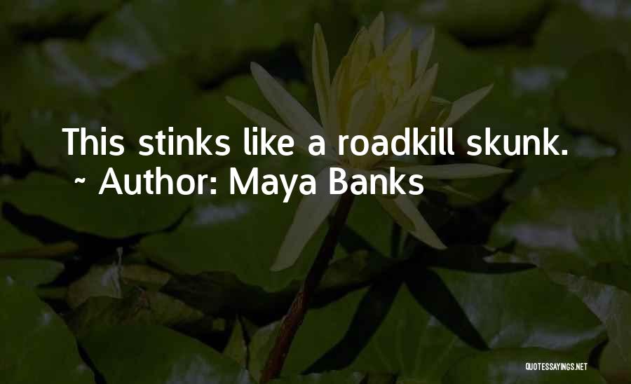 Maya Banks Quotes: This Stinks Like A Roadkill Skunk.