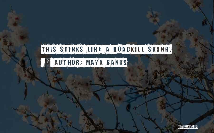 Maya Banks Quotes: This Stinks Like A Roadkill Skunk.
