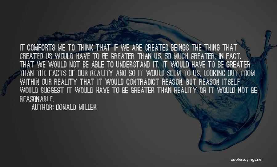 Donald Miller Quotes: It Comforts Me To Think That If We Are Created Beings The Thing That Created Us Would Have To Be