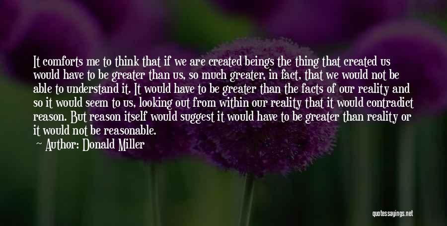 Donald Miller Quotes: It Comforts Me To Think That If We Are Created Beings The Thing That Created Us Would Have To Be