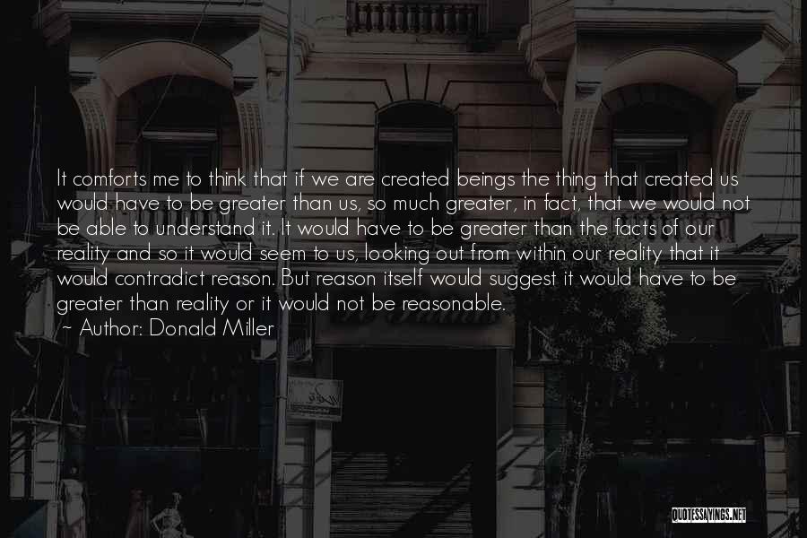 Donald Miller Quotes: It Comforts Me To Think That If We Are Created Beings The Thing That Created Us Would Have To Be