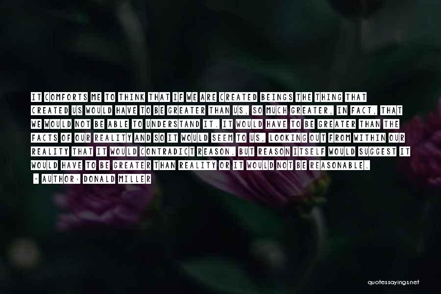 Donald Miller Quotes: It Comforts Me To Think That If We Are Created Beings The Thing That Created Us Would Have To Be