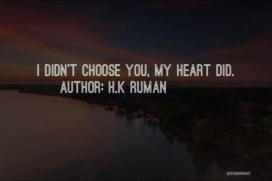 H.k Ruman Quotes: I Didn't Choose You, My Heart Did.