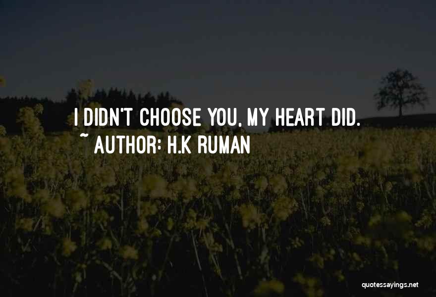 H.k Ruman Quotes: I Didn't Choose You, My Heart Did.