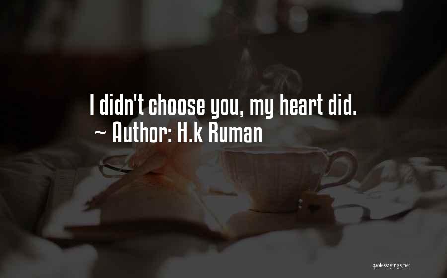 H.k Ruman Quotes: I Didn't Choose You, My Heart Did.
