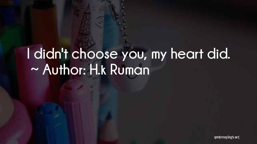 H.k Ruman Quotes: I Didn't Choose You, My Heart Did.