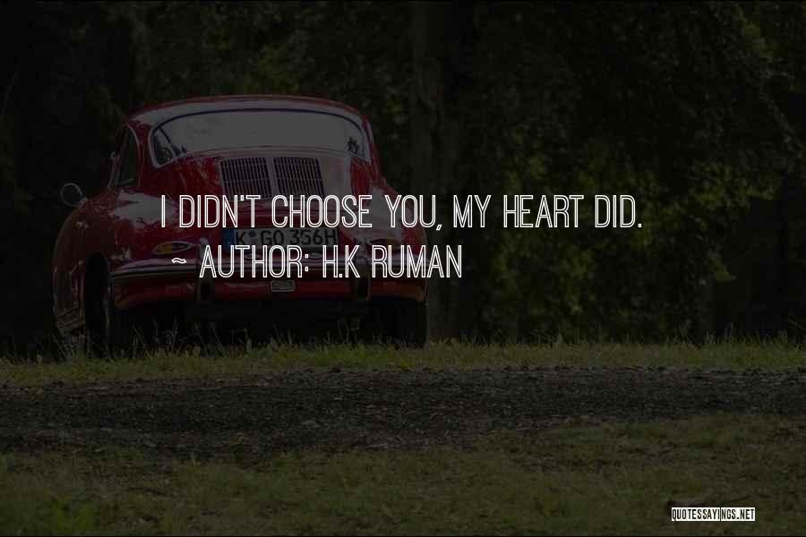 H.k Ruman Quotes: I Didn't Choose You, My Heart Did.