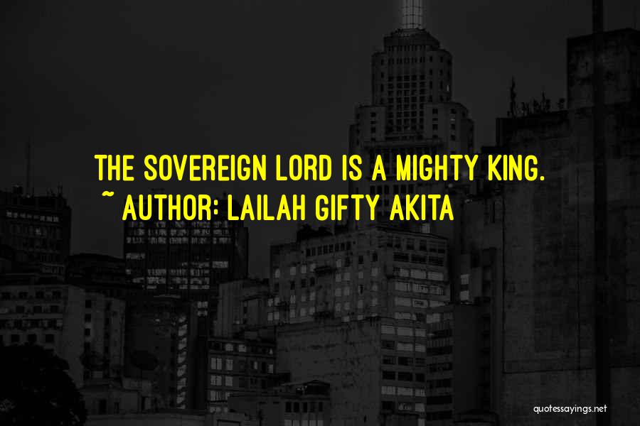 Lailah Gifty Akita Quotes: The Sovereign Lord Is A Mighty King.