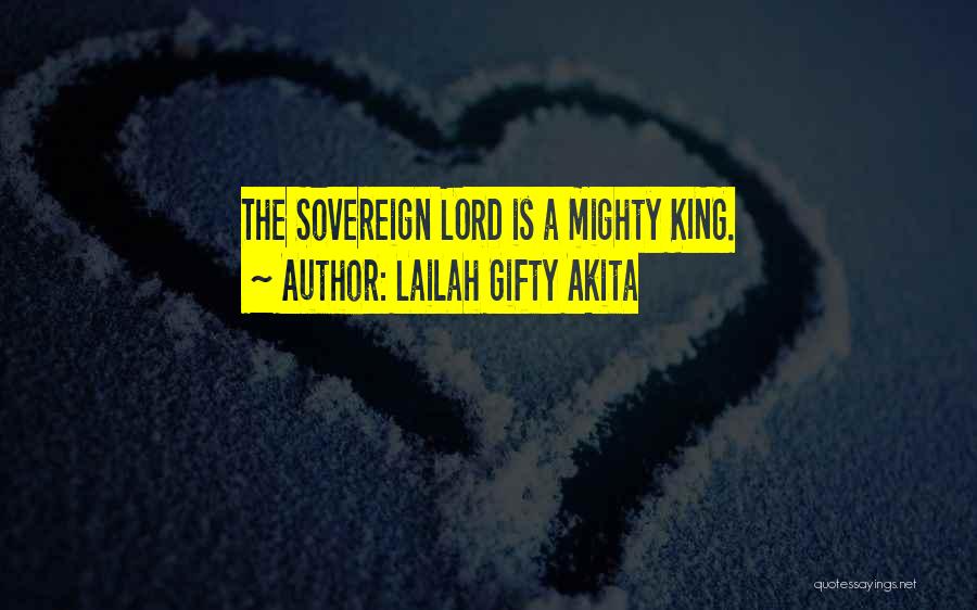 Lailah Gifty Akita Quotes: The Sovereign Lord Is A Mighty King.