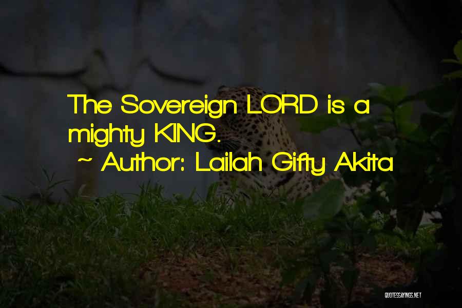 Lailah Gifty Akita Quotes: The Sovereign Lord Is A Mighty King.