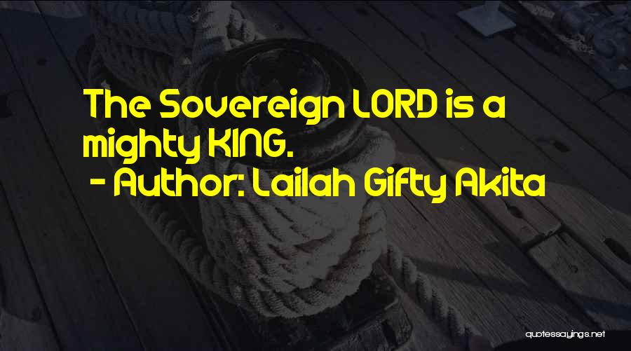 Lailah Gifty Akita Quotes: The Sovereign Lord Is A Mighty King.