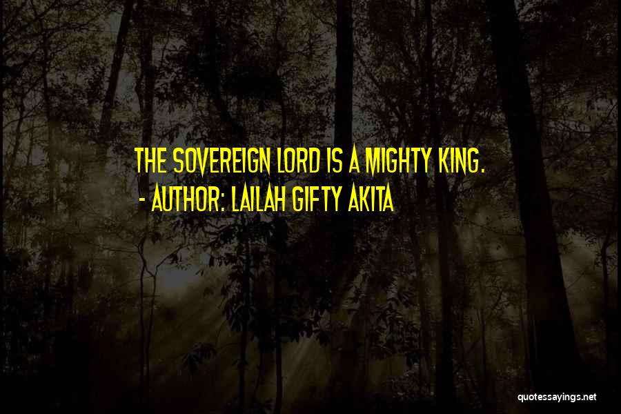 Lailah Gifty Akita Quotes: The Sovereign Lord Is A Mighty King.