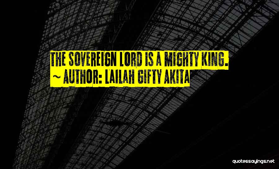 Lailah Gifty Akita Quotes: The Sovereign Lord Is A Mighty King.