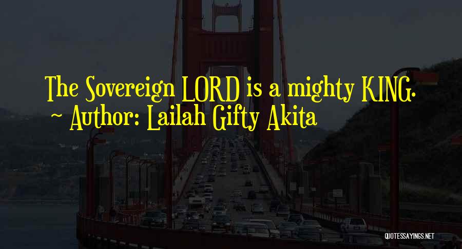 Lailah Gifty Akita Quotes: The Sovereign Lord Is A Mighty King.