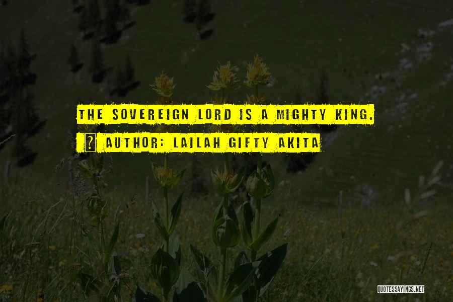 Lailah Gifty Akita Quotes: The Sovereign Lord Is A Mighty King.