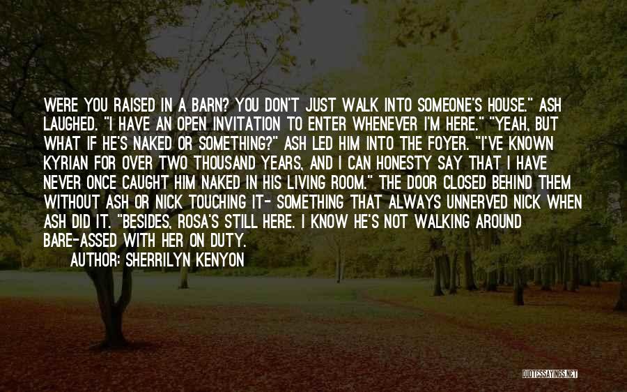 Sherrilyn Kenyon Quotes: Were You Raised In A Barn? You Don't Just Walk Into Someone's House. Ash Laughed. I Have An Open Invitation