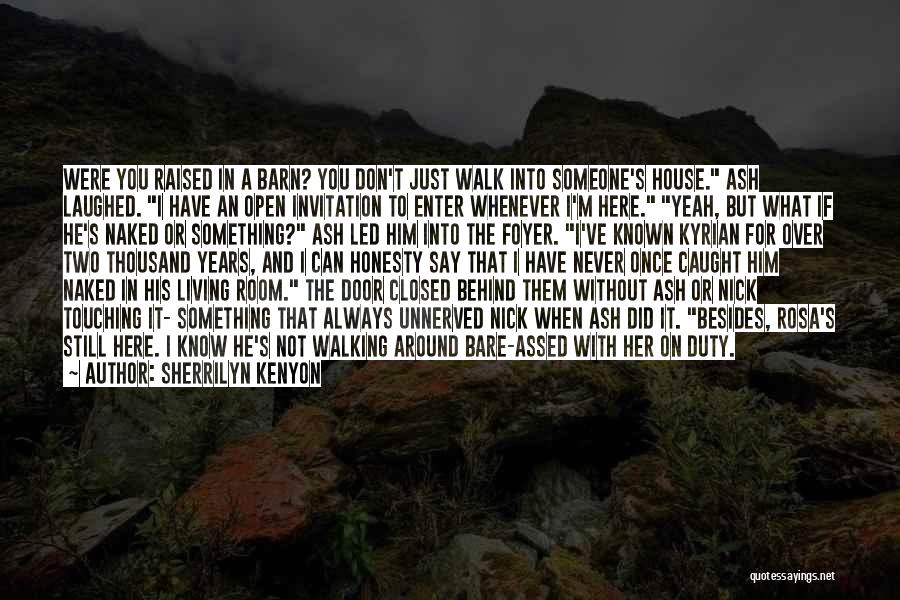 Sherrilyn Kenyon Quotes: Were You Raised In A Barn? You Don't Just Walk Into Someone's House. Ash Laughed. I Have An Open Invitation