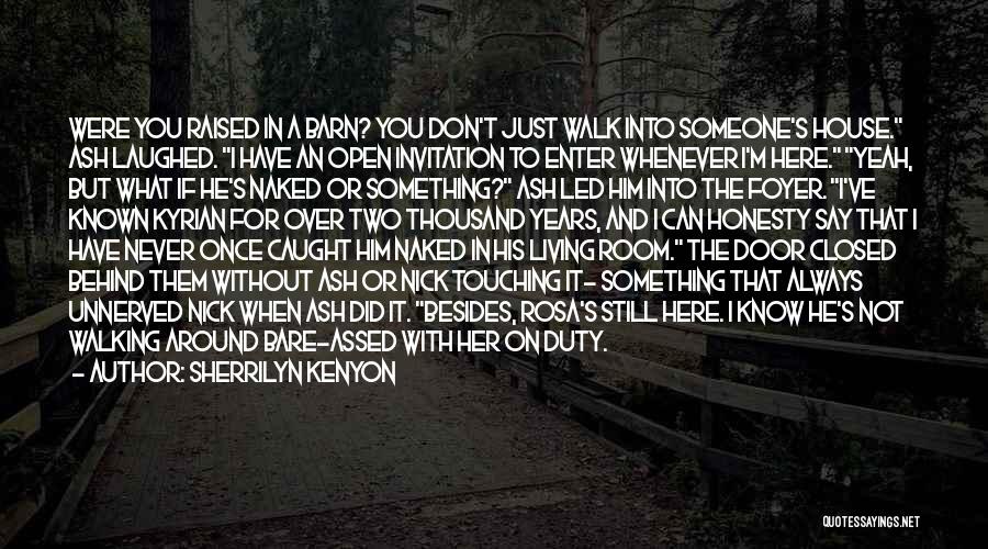 Sherrilyn Kenyon Quotes: Were You Raised In A Barn? You Don't Just Walk Into Someone's House. Ash Laughed. I Have An Open Invitation