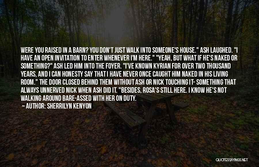 Sherrilyn Kenyon Quotes: Were You Raised In A Barn? You Don't Just Walk Into Someone's House. Ash Laughed. I Have An Open Invitation