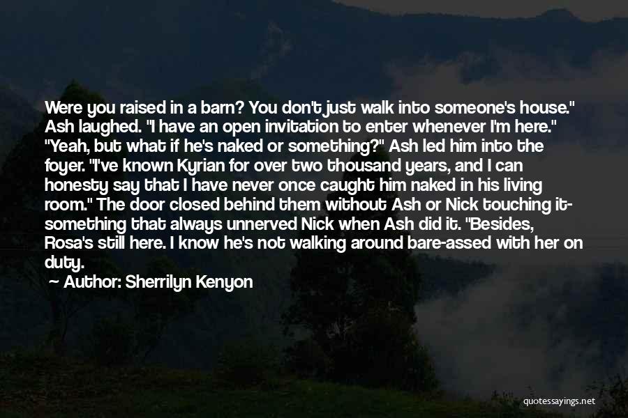 Sherrilyn Kenyon Quotes: Were You Raised In A Barn? You Don't Just Walk Into Someone's House. Ash Laughed. I Have An Open Invitation