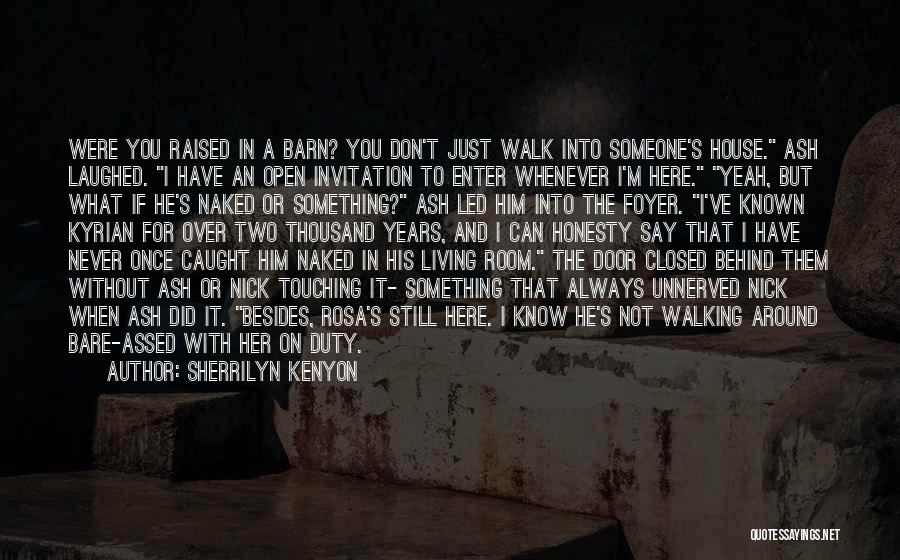 Sherrilyn Kenyon Quotes: Were You Raised In A Barn? You Don't Just Walk Into Someone's House. Ash Laughed. I Have An Open Invitation