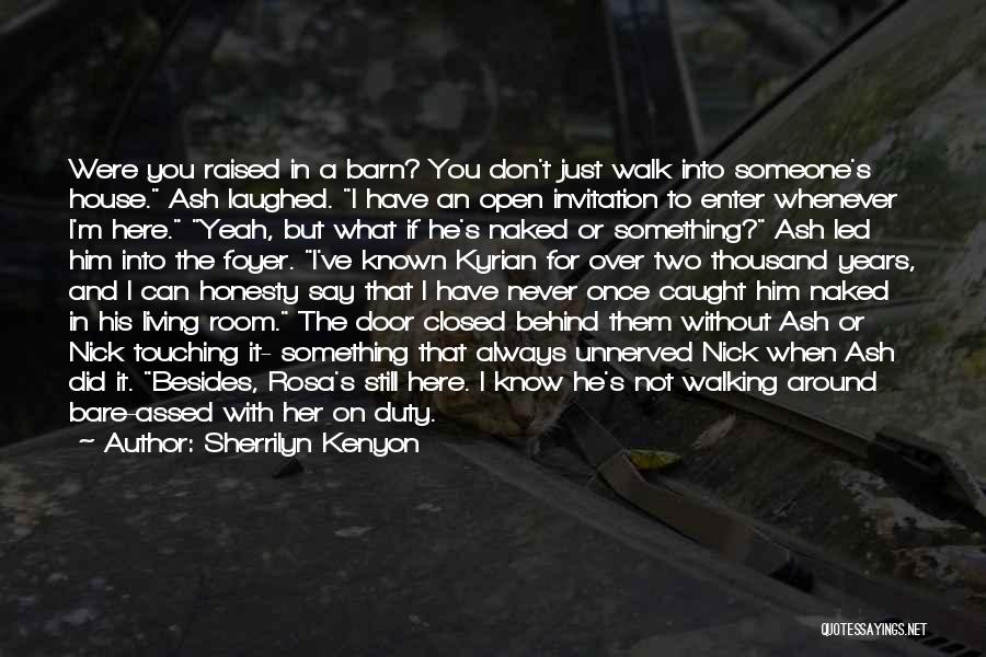 Sherrilyn Kenyon Quotes: Were You Raised In A Barn? You Don't Just Walk Into Someone's House. Ash Laughed. I Have An Open Invitation