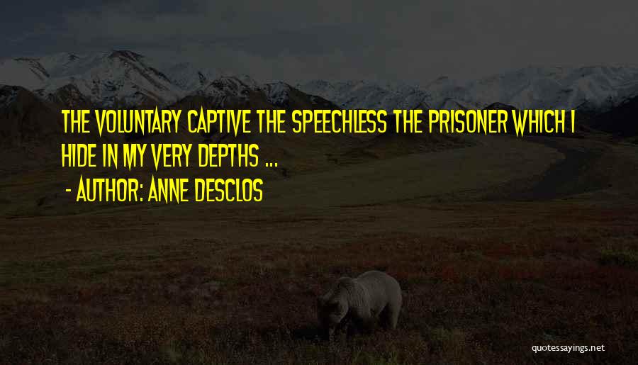 Anne Desclos Quotes: The Voluntary Captive The Speechless The Prisoner Which I Hide In My Very Depths ...