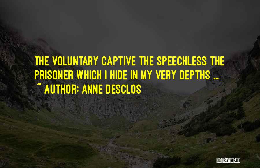 Anne Desclos Quotes: The Voluntary Captive The Speechless The Prisoner Which I Hide In My Very Depths ...